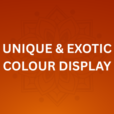 UNIQUE & EXOTIC COLOUR DISPLAY